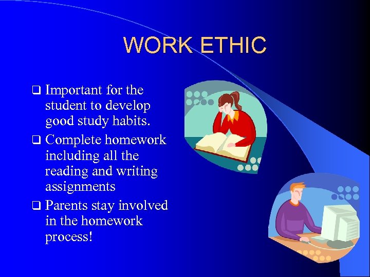 WORK ETHIC q Important for the student to develop good study habits. q Complete
