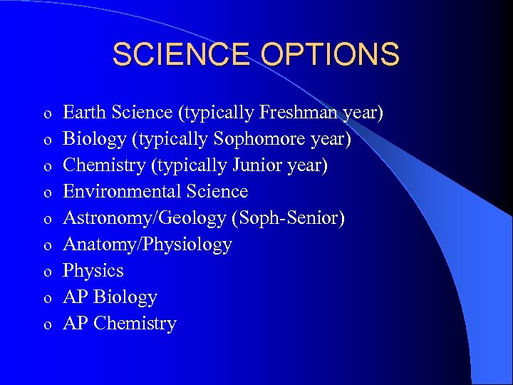 SCIENCE OPTIONS o o o o o Earth Science (typically Freshman year) Biology (typically