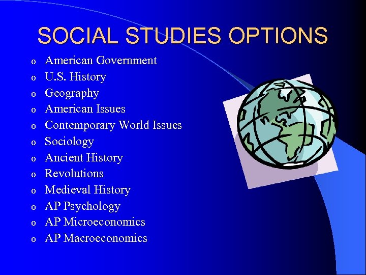 SOCIAL STUDIES OPTIONS o o o American Government U. S. History Geography American Issues