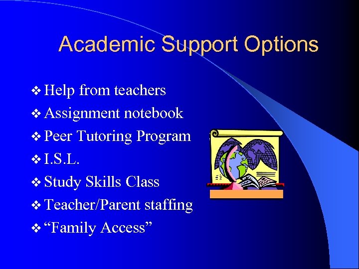 Academic Support Options v Help from teachers v Assignment notebook v Peer Tutoring Program