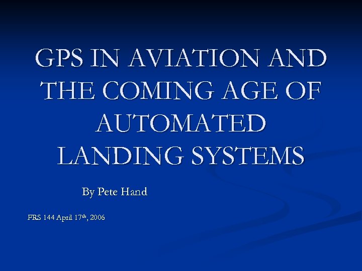 GPS IN AVIATION AND THE COMING AGE OF AUTOMATED LANDING SYSTEMS By Pete Hand