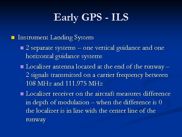 Early GPS - ILS n Instrument Landing System n 2 separate systems – one