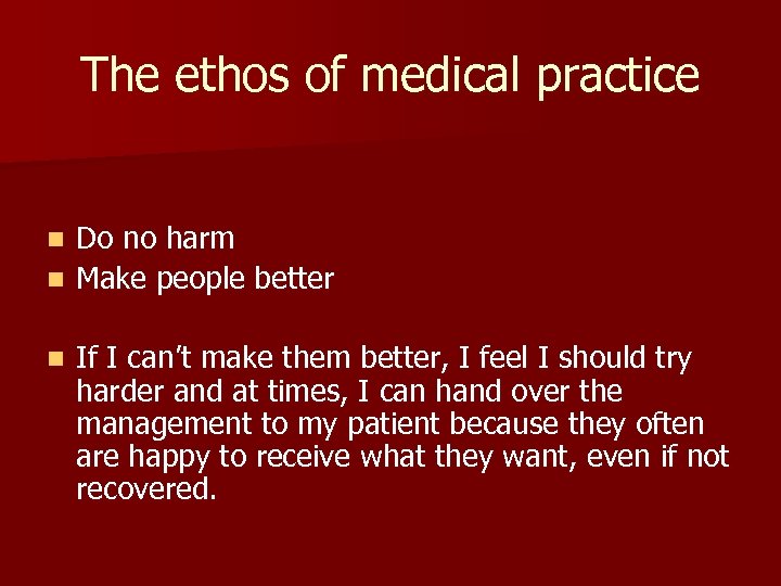 The ethos of medical practice Do no harm n Make people better n n