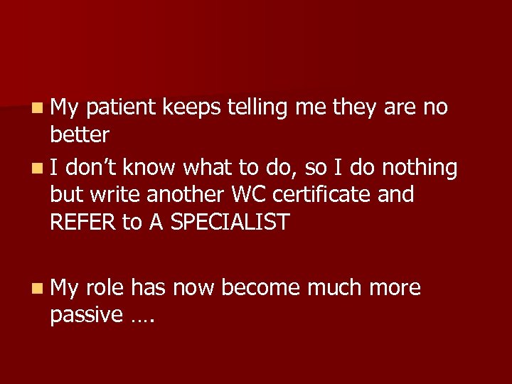 n My patient keeps telling me they are no better n I don’t know