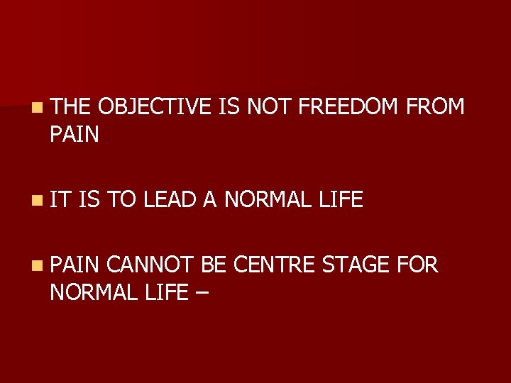 n THE OBJECTIVE IS NOT FREEDOM FROM PAIN n IT IS TO LEAD A