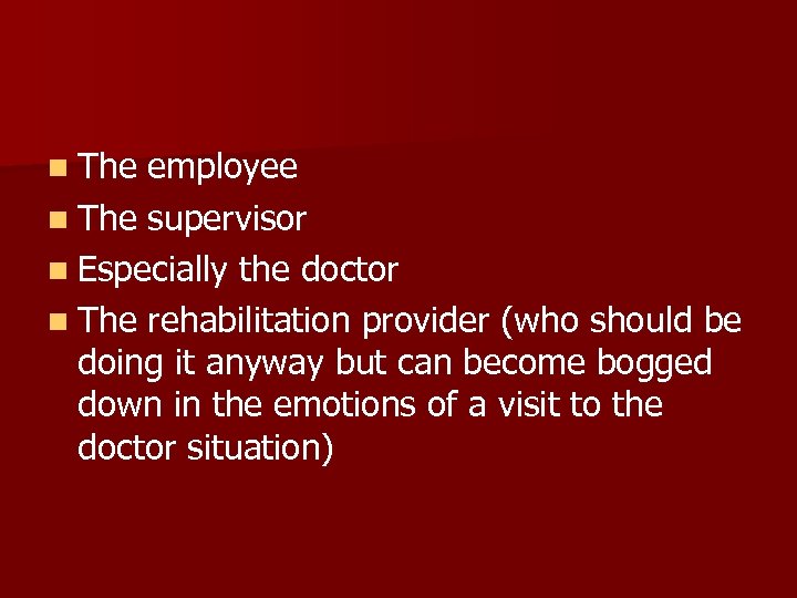 n The employee n The supervisor n Especially the doctor n The rehabilitation provider