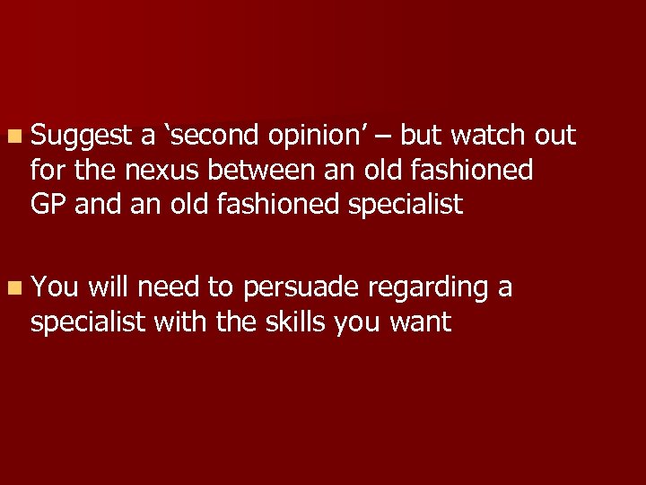 n Suggest a ‘second opinion’ – but watch out for the nexus between an