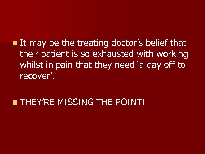 n It may be the treating doctor’s belief that their patient is so exhausted