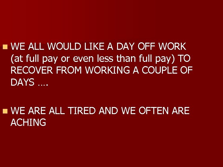 n WE ALL WOULD LIKE A DAY OFF WORK (at full pay or even