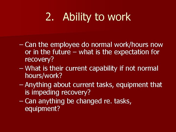 2. Ability to work – Can the employee do normal work/hours now or in