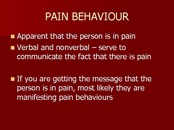 PAIN BEHAVIOUR n Apparent that the person is in pain n Verbal and nonverbal