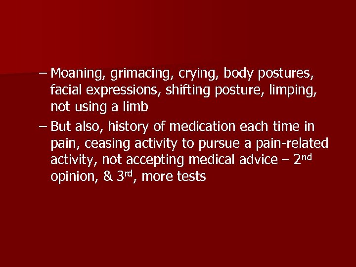 – Moaning, grimacing, crying, body postures, facial expressions, shifting posture, limping, not using a