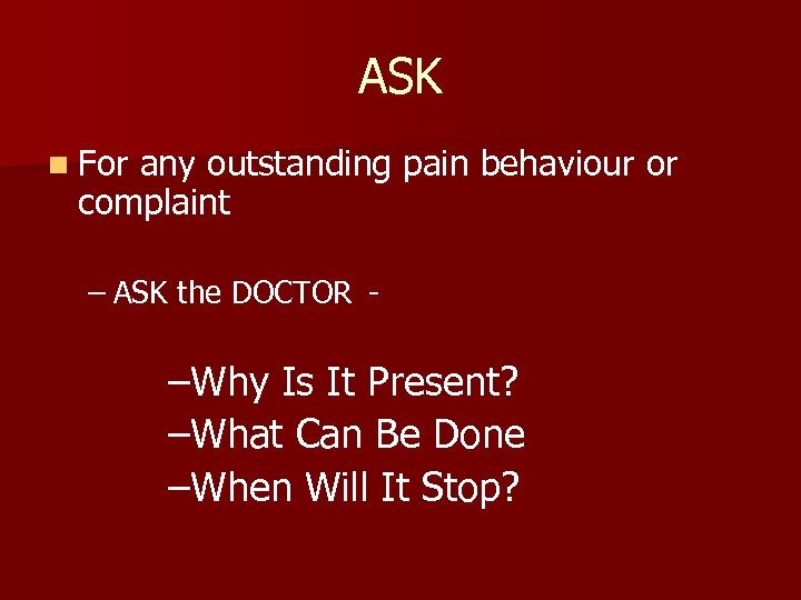ASK n For any outstanding pain behaviour or complaint – ASK the DOCTOR -