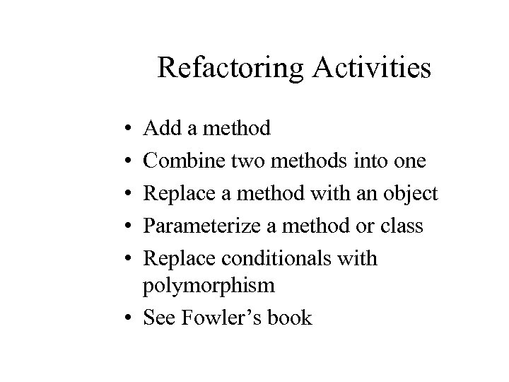 Refactoring Activities • • • Add a method Combine two methods into one Replace