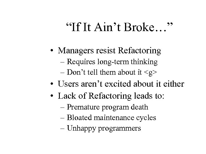 “If It Ain’t Broke…” • Managers resist Refactoring – Requires long-term thinking – Don’t