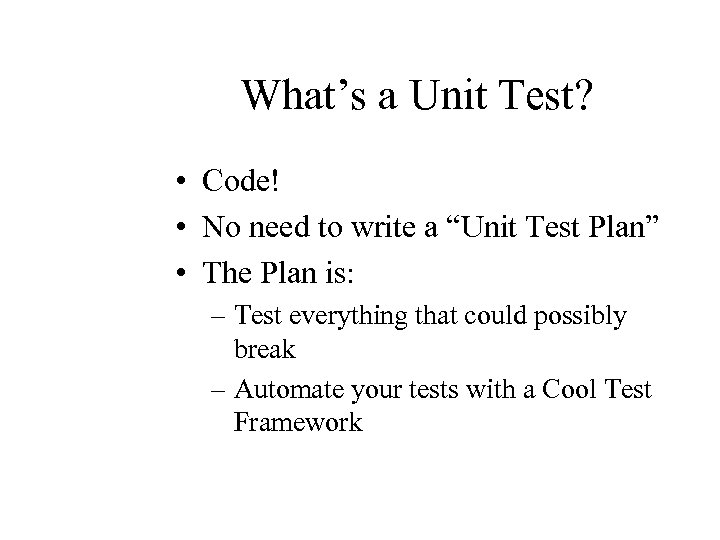 What’s a Unit Test? • Code! • No need to write a “Unit Test