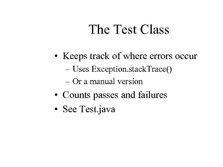 The Test Class • Keeps track of where errors occur – Uses Exception. stack.