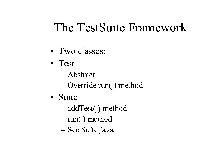 The Test. Suite Framework • Two classes: • Test – Abstract – Override run(