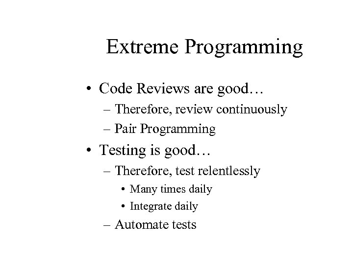 Extreme Programming • Code Reviews are good… – Therefore, review continuously – Pair Programming