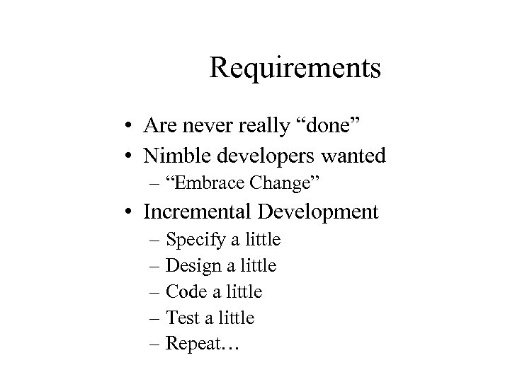 Requirements • Are never really “done” • Nimble developers wanted – “Embrace Change” •