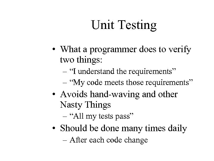 Unit Testing • What a programmer does to verify two things: – “I understand
