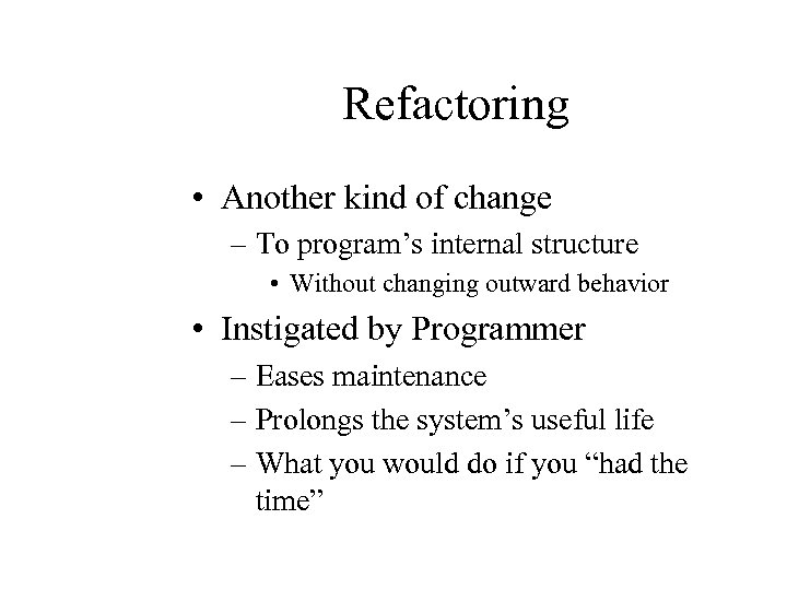 Refactoring • Another kind of change – To program’s internal structure • Without changing