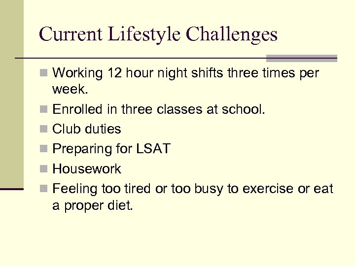 Current Lifestyle Challenges n Working 12 hour night shifts three times per week. n