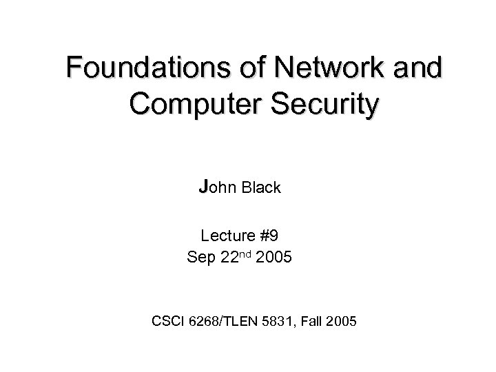Foundations of Network and Computer Security John Black Lecture #9 Sep 22 nd 2005