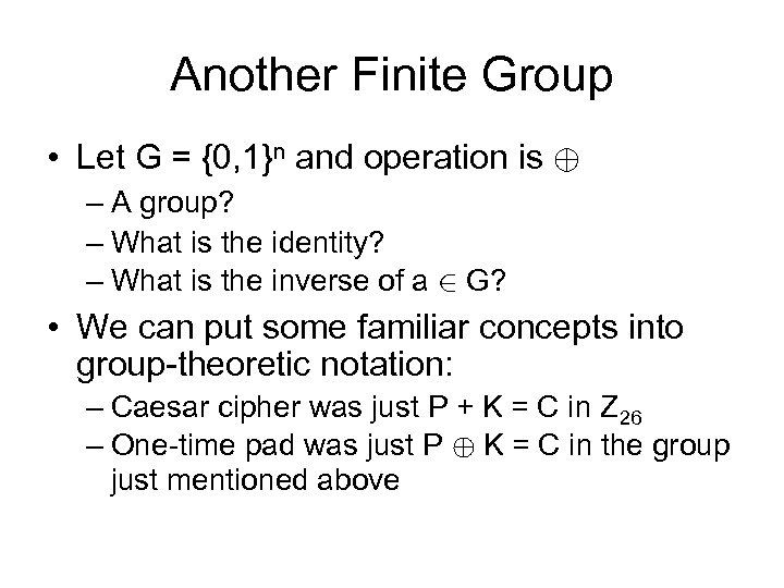 Another Finite Group • Let G = {0, 1}n and operation is © –