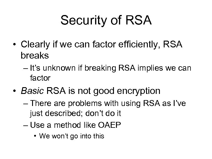 Security of RSA • Clearly if we can factor efficiently, RSA breaks – It’s