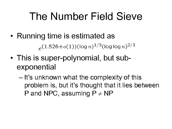 The Number Field Sieve • Running time is estimated as • This is super-polynomial,