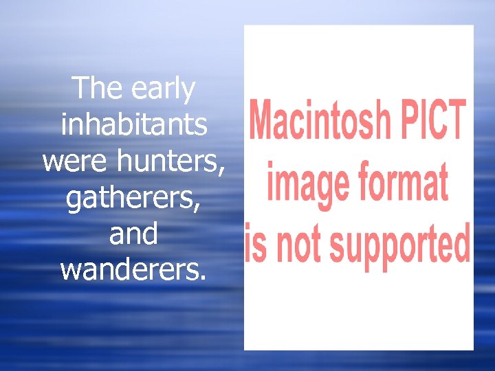 The early inhabitants were hunters, gatherers, and wanderers. 
