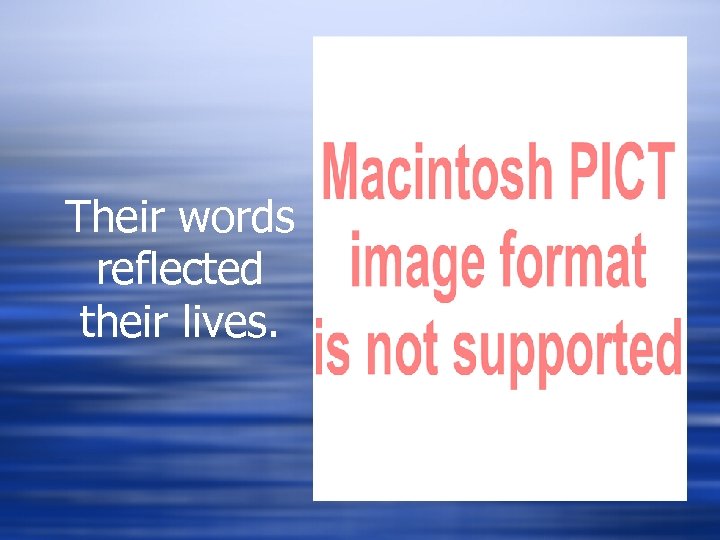 Their words reflected their lives. 