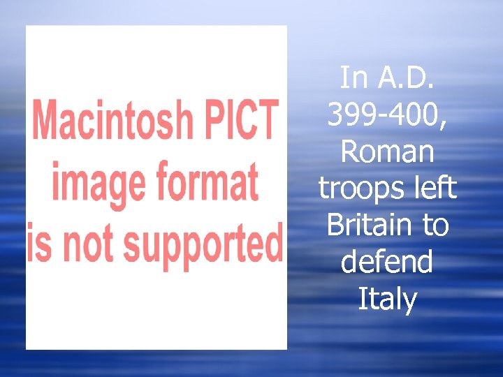 In A. D. 399 -400, Roman troops left Britain to defend Italy 