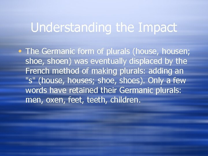 Understanding the Impact w The Germanic form of plurals (house, housen; shoe, shoen) was