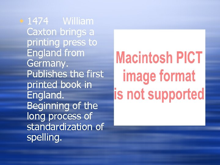 w 1474 William Caxton brings a printing press to England from Germany. Publishes the