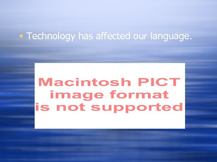 w Technology has affected our language. 