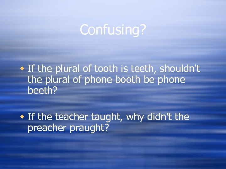 Confusing? w If the plural of tooth is teeth, shouldn't the plural of phone