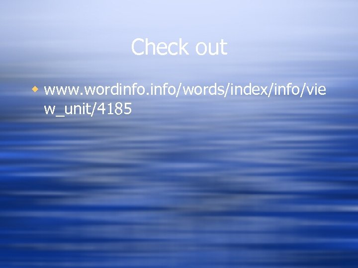 Check out w www. wordinfo/words/index/info/vie w_unit/4185 