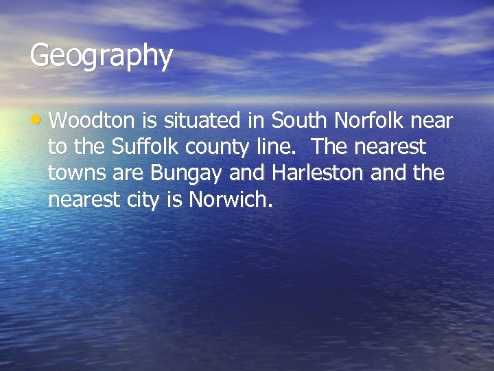 Geography • Woodton is situated in South Norfolk near to the Suffolk county line.