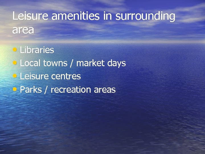 Leisure amenities in surrounding area • Libraries • Local towns / market days •