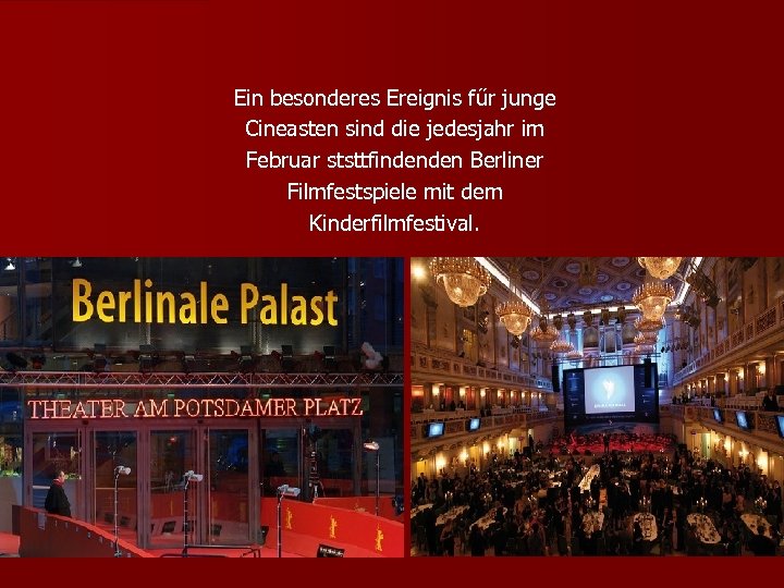Ein besonderes Ereignis fűr junge Cineasten sind die jedesjahr im Februar ststtfindenden Berliner Filmfestspiele