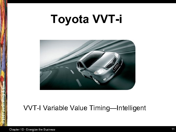 © 2007 John Wiley & Sons Toyota VVT-i VVT-I Variable Value Timing—Intelligent Chapter 10