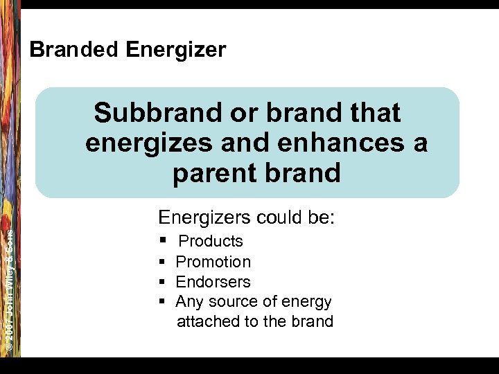 Branded Energizer © 2007 John Wiley & Sons Subbrand or brand that energizes and