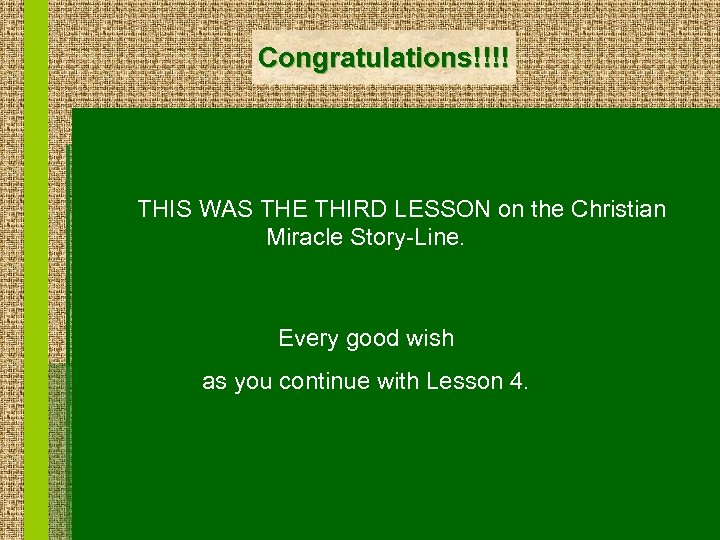 Congratulations!!!! THIS WAS THE THIRD LESSON on the Christian Miracle Story-Line. Every good wish