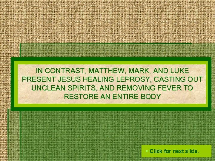 IN CONTRAST, MATTHEW, MARK, AND LUKE PRESENT JESUS HEALING LEPROSY, CASTING OUT UNCLEAN SPIRITS,