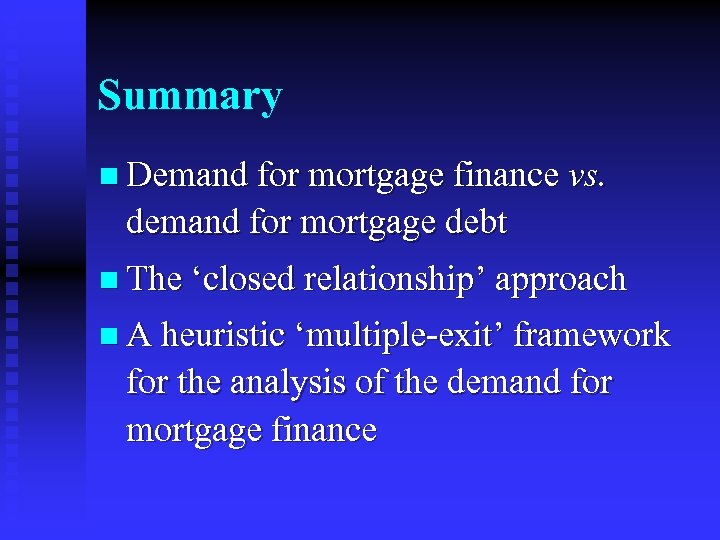 Summary n Demand for mortgage finance vs. demand for mortgage debt n The ‘closed