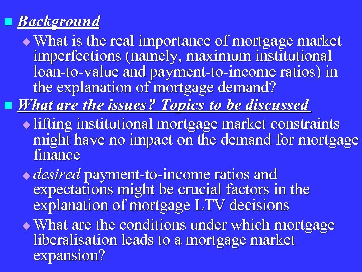 Background u What is the real importance of mortgage market imperfections (namely, maximum institutional