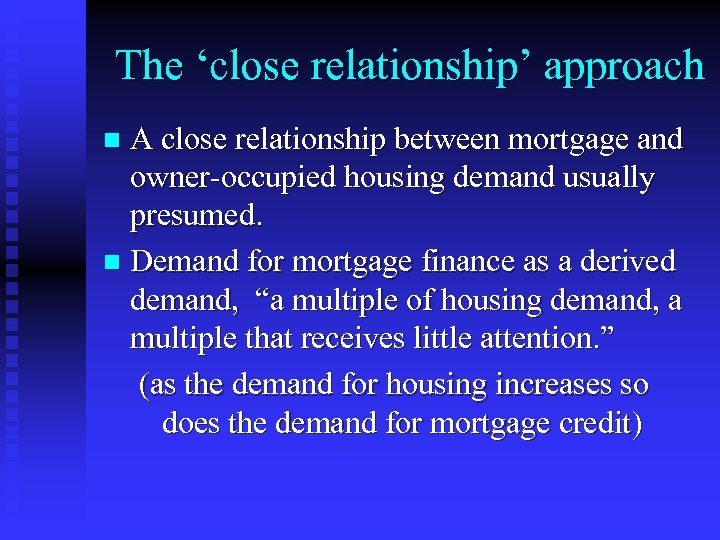 The ‘close relationship’ approach A close relationship between mortgage and owner-occupied housing demand usually