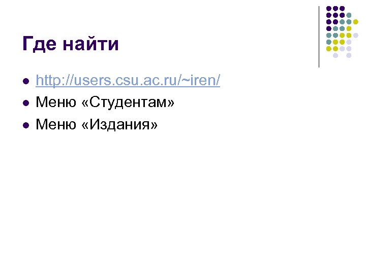 Где найти l l l http: //users. csu. ac. ru/~iren/ Меню «Студентам» Меню «Издания»
